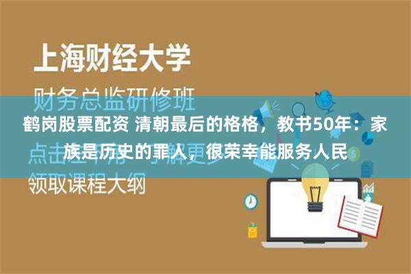 鹤岗股票配资 清朝最后的格格，教书50年：家族是历史的罪人，很荣幸能服务人民