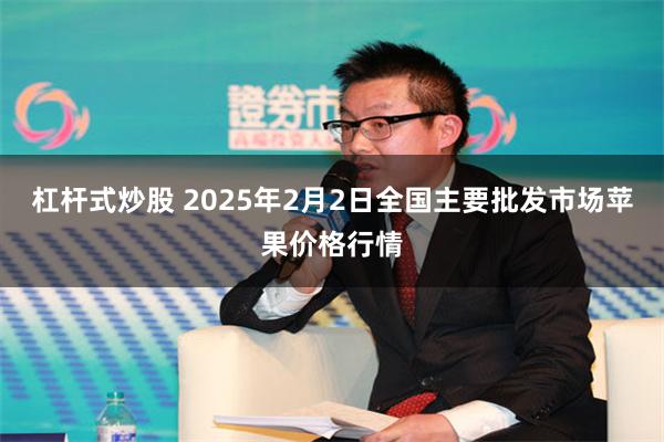 杠杆式炒股 2025年2月2日全国主要批发市场苹果价格行情