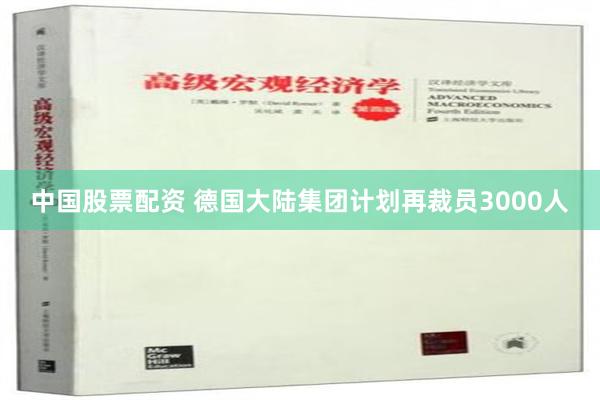 中国股票配资 德国大陆集团计划再裁员3000人